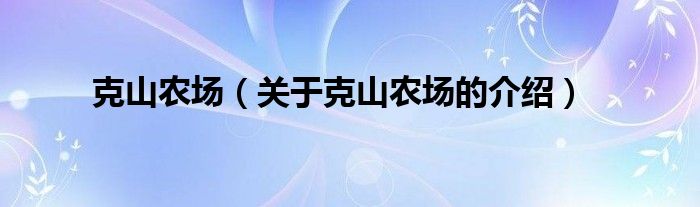 克山农场（关于克山农场的介绍）