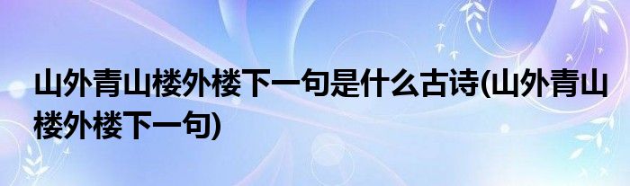 山外青山楼外楼下一句是什么古诗(山外青山楼外楼下一句)