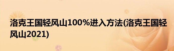 洛克王国轻风山100%进入方法(洛克王国轻风山2021)