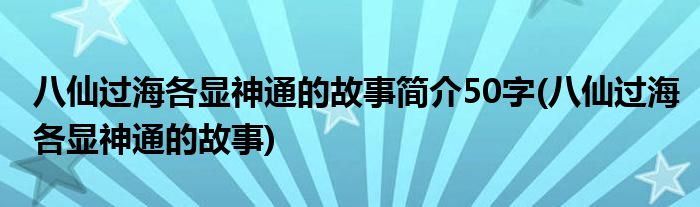 八仙过海各显神通的故事简介50字(八仙过海各显神通的故事)