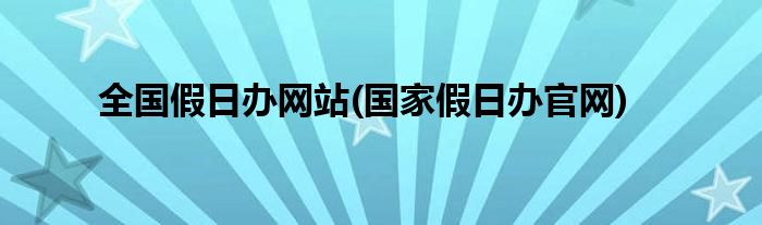 全国假日办网站(国家假日办官网)