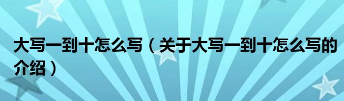 大写一到十怎么写（关于大写一到十怎么写的介绍）