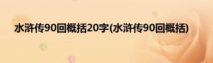 水浒传90回概括20字(水浒传90回概括)