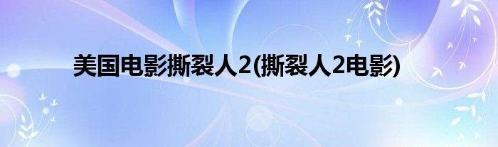 美国电影撕裂人2(撕裂人2电影)