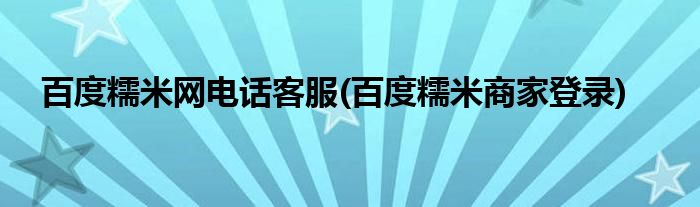 百度糯米网电话客服(百度糯米商家登录)