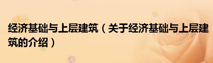 经济基础与上层建筑（关于经济基础与上层建筑的介绍）