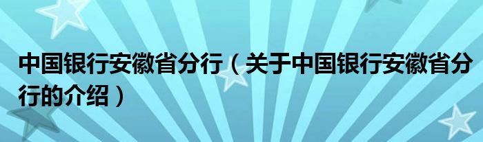 中国银行安徽省分行（关于中国银行安徽省分行的介绍）