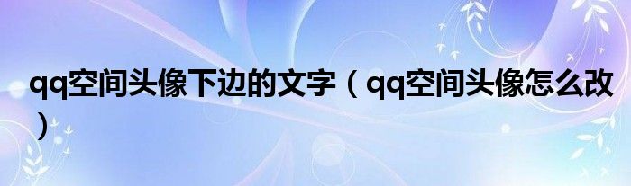 qq空间头像下边的文字（qq空间头像怎么改）