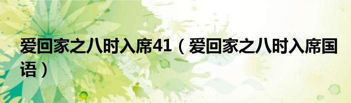 爱回家之八时入席41（爱回家之八时入席国语）