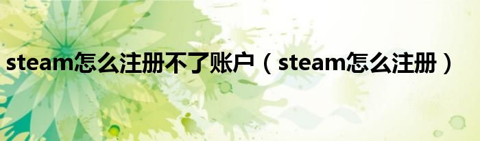 steam怎么注册不了账户（steam怎么注册）