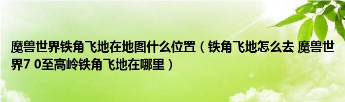 魔兽世界铁角飞地在地图什么位置（铁角飞地怎么去 魔兽世界7 0至高岭铁角飞地在哪里）