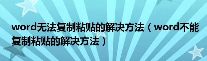 word无法复制粘贴的解决方法（word不能复制粘贴的解决方法）