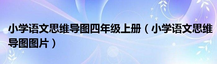 小学语文思维导图四年级上册（小学语文思维导图图片）