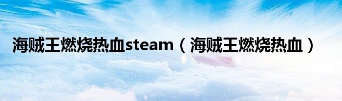 海贼王燃烧热血steam（海贼王燃烧热血）