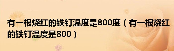 有一根烧红的铁钉温度是800度（有一根烧红的铁钉温度是800）