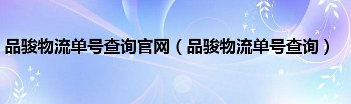 品骏物流单号查询官网（品骏物流单号查询）