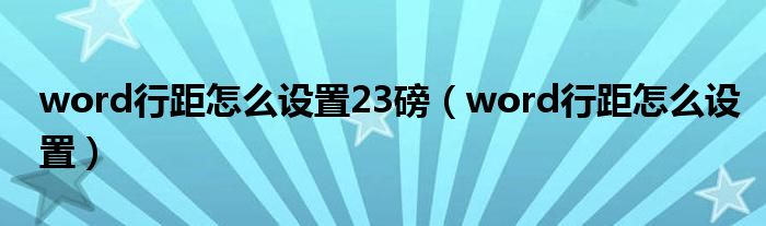 word行距怎么设置23磅（word行距怎么设置）