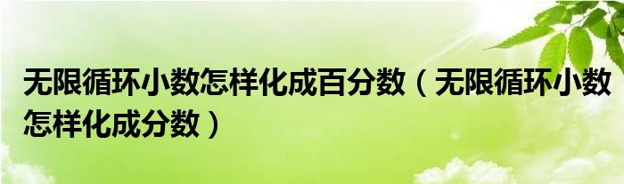 無限循環小數怎樣化成百分數(無限循環小數怎樣化成分數)_重慶尹可