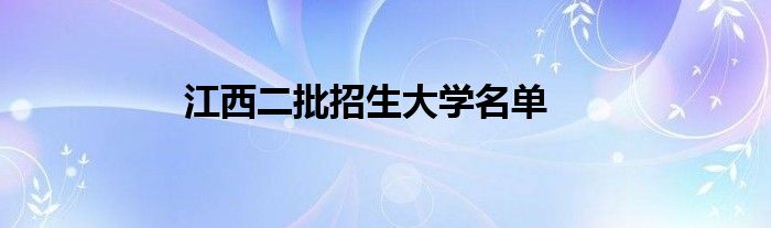 江西二批招生大学名单