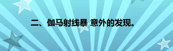 二、伽马射线暴 意外的发现。