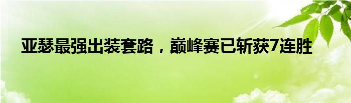 亚瑟最强出装套路，巅峰赛已斩获7连胜