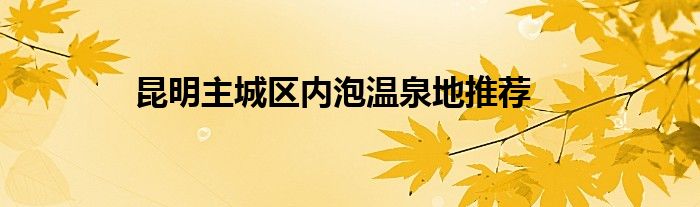 昆明主城区内泡温泉地推荐