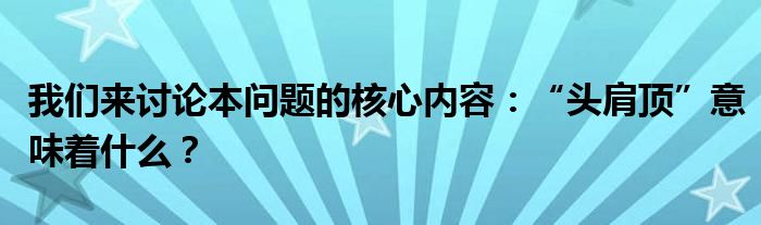 我们来讨论本问题的核心内容：“头肩顶”意味着什么？