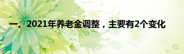 一、2021年养老金调整，主要有2个变化