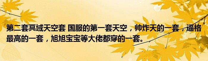 第二套冥域天空套 国服的第一套天空，帅炸天的一套，逼格最高的一套，旭旭宝宝等大佬都穿的一套。