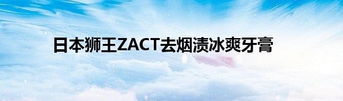 日本狮王ZACT去烟渍冰爽牙膏