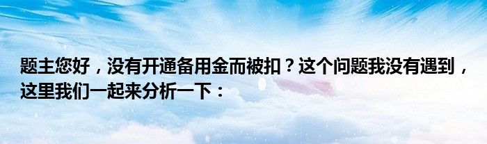 题主您好，没有开通备用金而被扣？这个问题我没有遇到，这里我们一起来分析一下：