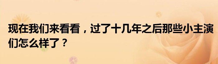 现在我们来看看，过了十几年之后那些小主演们怎么样了？