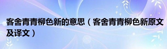 客舍青青柳色新的意思（客舍青青柳色新原文及译文）