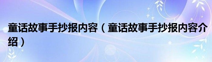 童话故事手抄报内容（童话故事手抄报内容介绍）