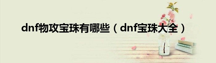 dnf物攻宝珠有哪些（dnf宝珠大全）