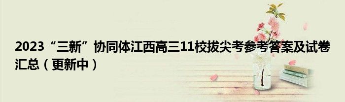 2023“三新”协同体江西高三11校拔尖考参考答案及试卷汇总（更新中）