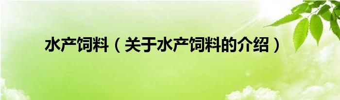 水产饲料（关于水产饲料的介绍）