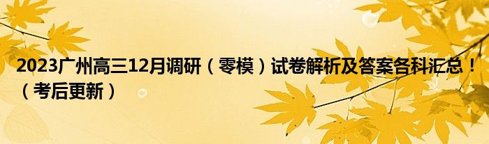 2023广州高三12月调研（零模）试卷解析及答案各科汇总！（考后更新）