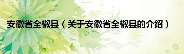 安徽省全椒县（关于安徽省全椒县的介绍）