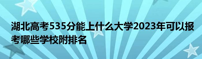 湖北高考535分能上什么大学2023年可以报考哪些学校附排名