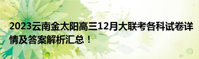 2023云南金太阳高三12月大联考各科试卷详情及答案解析汇总！