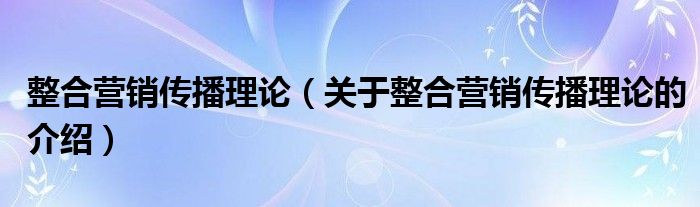 整合营销传播理论（关于整合营销传播理论的介绍）