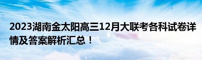 2023湖南金太阳高三12月大联考各科试卷详情及答案解析汇总！