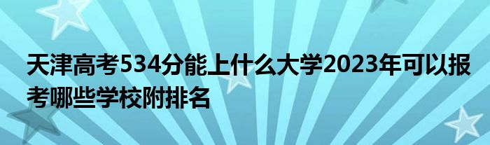 天津高考534分能上什么大学2023年可以报考哪些学校附排名