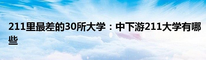 211里最差的30所大学：中下游211大学有哪些