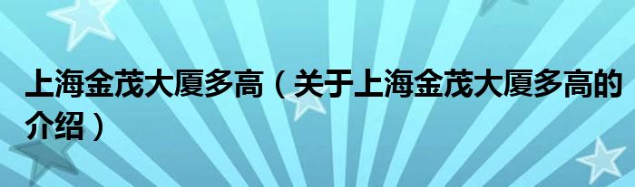 上海金茂大厦多高（关于上海金茂大厦多高的介绍）