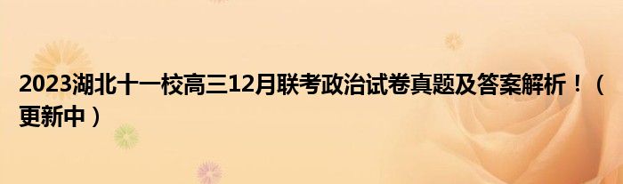 2023湖北十一校高三12月联考政治试卷真题及答案解析！（更新中）