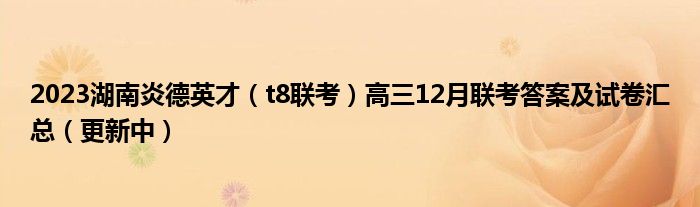 2023湖南炎德英才（t8联考）高三12月联考答案及试卷汇总（更新中）