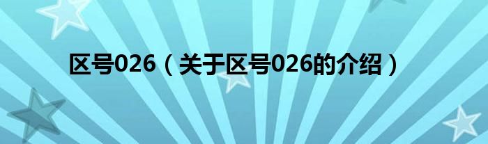 区号026（关于区号026的介绍）