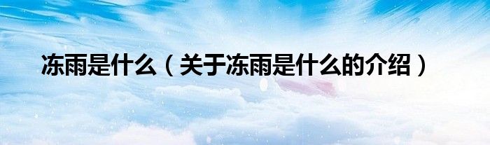 冻雨是什么（关于冻雨是什么的介绍）